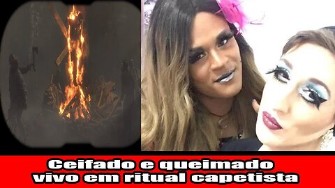 Ceifado e queimado vivo em ritual capetista