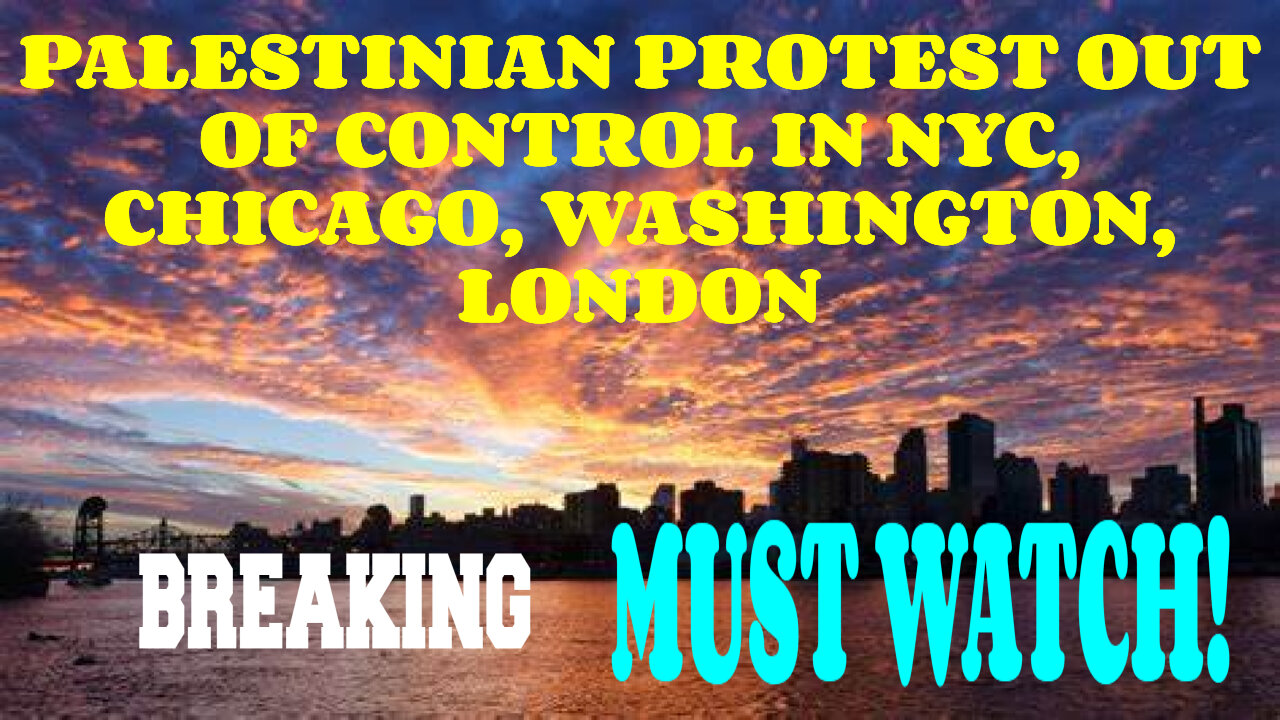 BREAKING PALESTINIAN PROTEST OUT OF CONTROL IN NYC, CHICAGO, WASHINGTON, LONDON