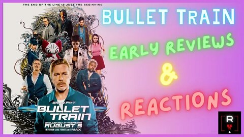 Early Movie Reactions and Reviews - Bullet Train - Will it be worth a watch?