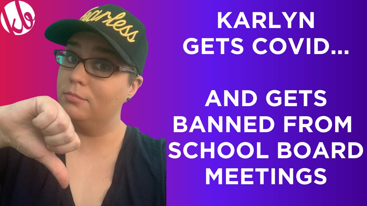 Karlyn FINALLY gets COVID...and gets banned from school board meetings in the same week.