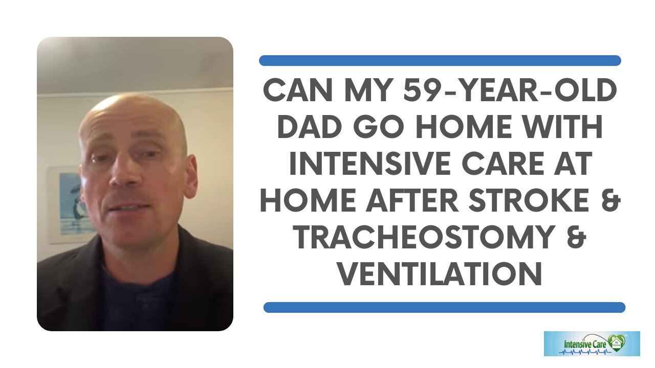 Can My 59 year old Dad Go Home with Intensive Care at Home After Stroke& Tracheostomy & Ventilation?