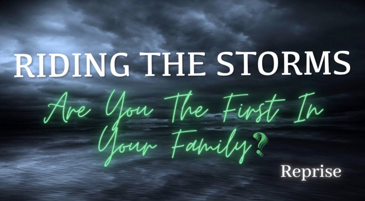 Riding the Storms Reprise: Are You the First In Your Family?