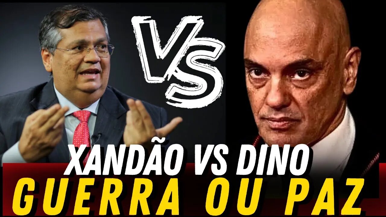 Xandão e Dino‼️ Rumo à Guerra ou Paz