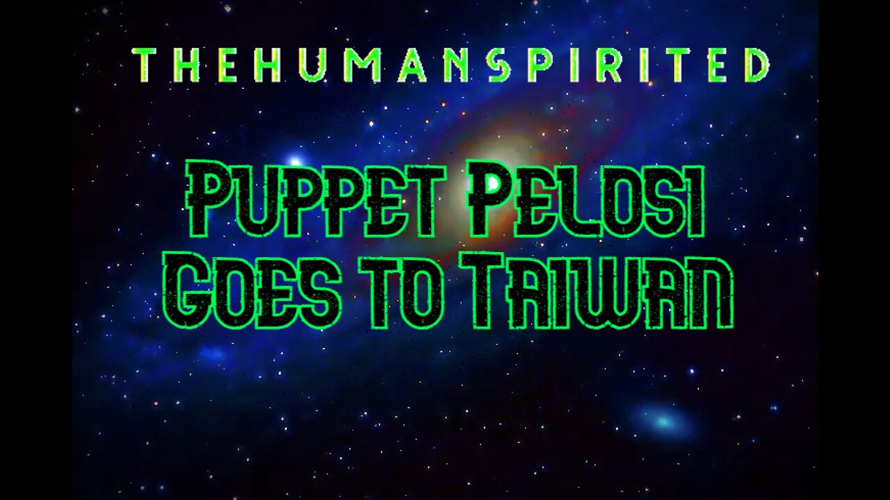 The Human Spirited Podcast: Puppet Pelosi Goes to Taiwan