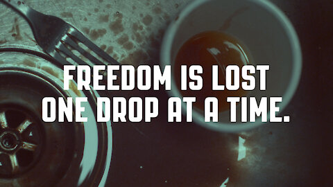 Freedom is lost one drop at a time.