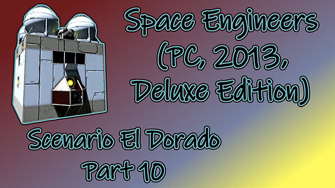 Space Engineers (PC, 2013, Deluxe Edition) Longplay - Scenario El Dorado Part 10 (No Commentary)