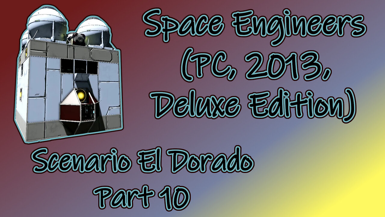 Space Engineers (PC, 2013, Deluxe Edition) Longplay - Scenario El Dorado Part 10 (No Commentary)