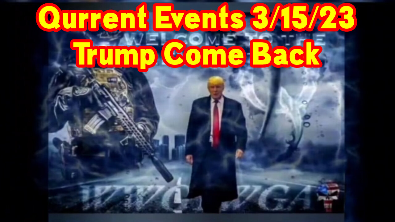 Qurrent Events 3/15/23 - Pres Trump Come Back