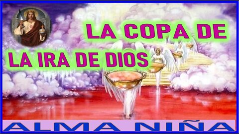 LA COPA DE LA IRA DE DIOS - MENSAJE DE JESUCRISTO A ALMA NIÑA