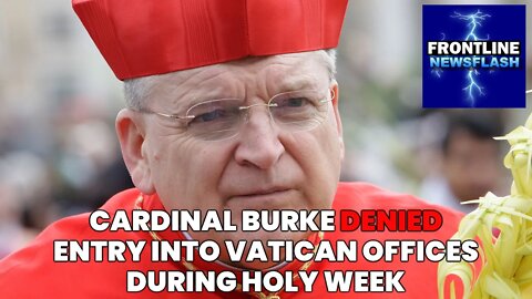 NEWSFLASH: Cardinal Burke DENIED Entry into Vatican Offices During Holy Week