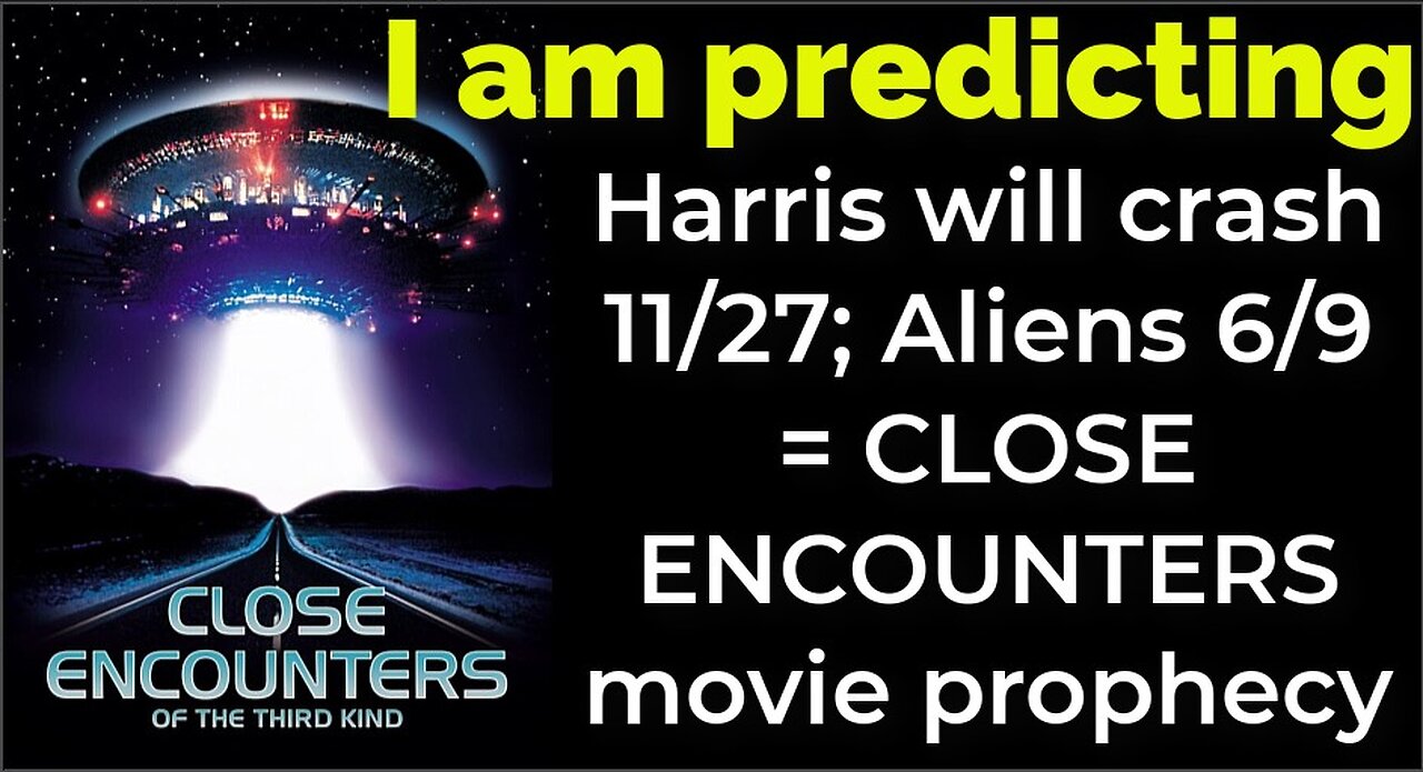 I am predicting: Harris' plane will crash 11/27; Aliens 6/9 = CLOSE ENCOUNTERS movie prophecy