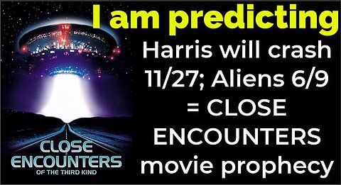 I am predicting: Harris' plane will crash 11/27; Aliens 6/9 = CLOSE ENCOUNTERS movie prophecy