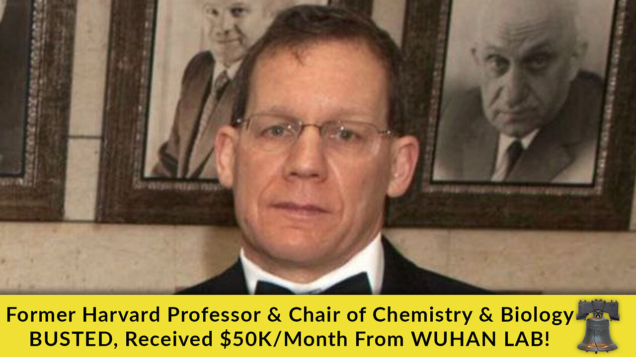 Former Harvard Professor & Chair of Chemistry & Biology BUSTED, Received $50K/Month From WUHAN LAB!