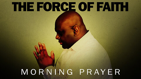 The Force of Faith - Morning Prayer