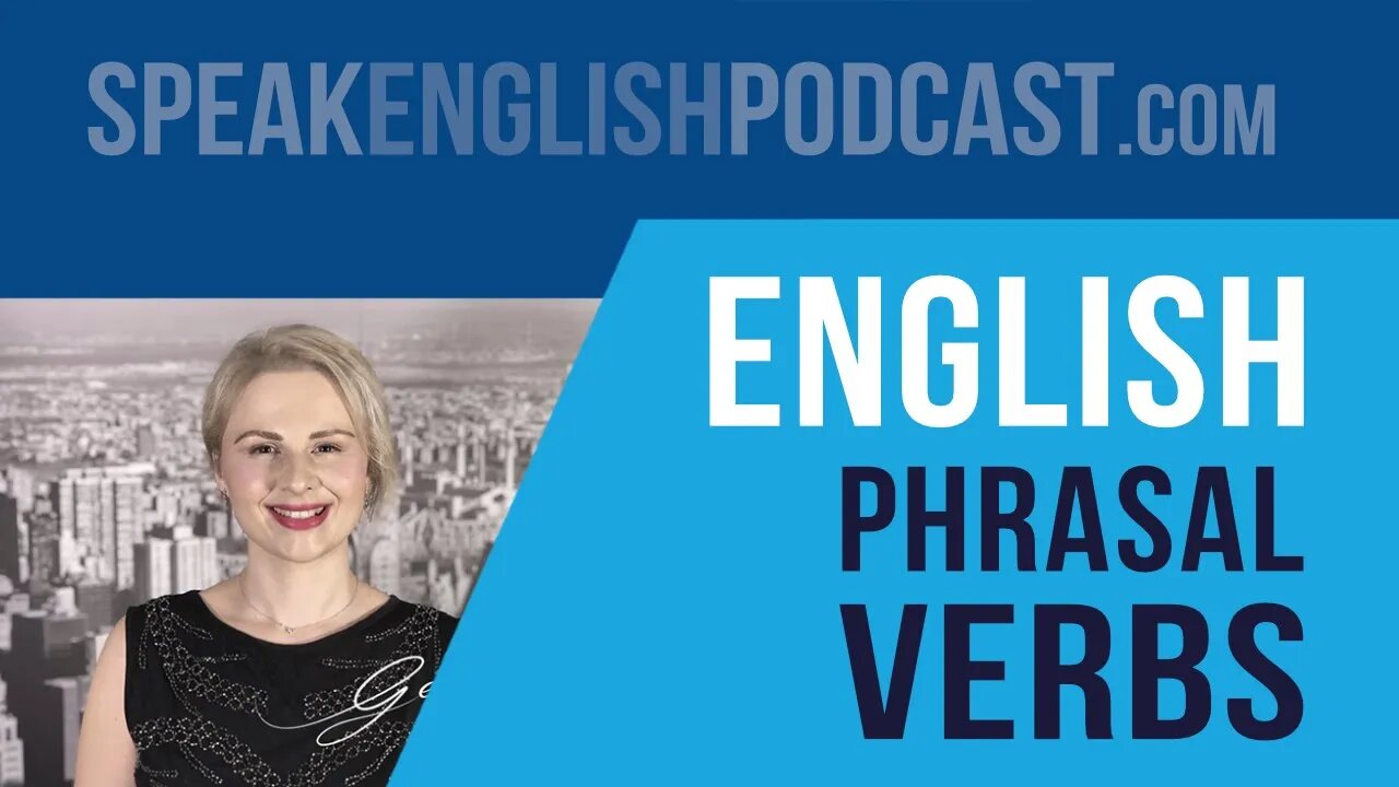 #006 Speak English Now Podcast - Phrasal Verbs