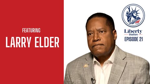 Larry Elder - Liberty Station Ep 21