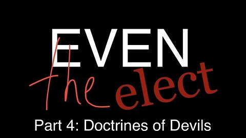 Even The Elect Part 4: Doctrines of Devils