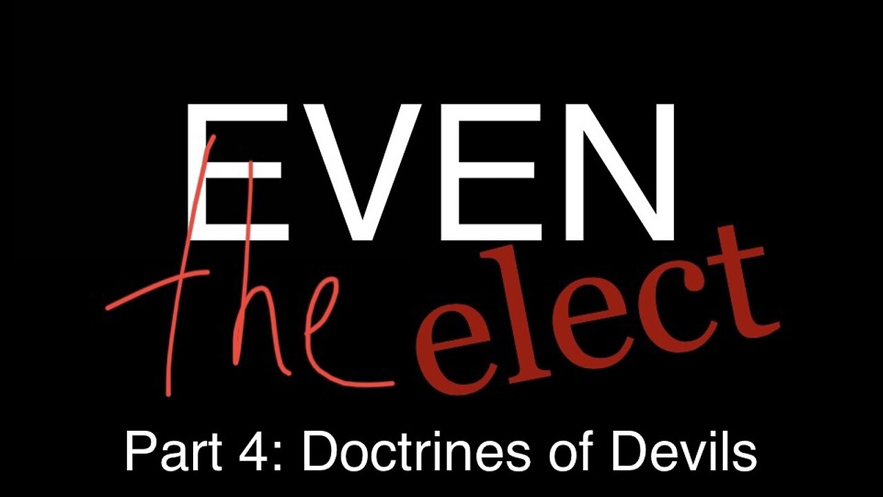 Even The Elect Part 4: Doctrines of Devils