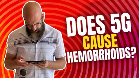 Did 5G Cause Your Hemorrhoids?