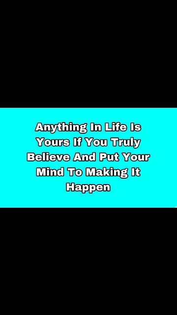 Anything In Life Is Yours If You Truly Believe And Put Your Mind To Making It Happen