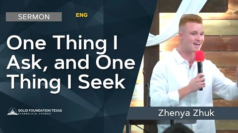 One Thing I Ask, and One Thing I Seek | Sermon | Zhenya Zhuk