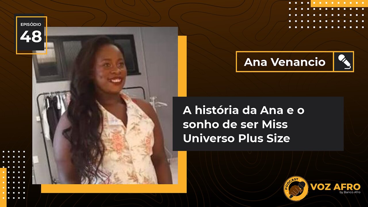 #48 - A HISTÓRIA DA ANA E O SONHO DE SER MISS UNIVERSO PLUS SIZE - Ana Venancio