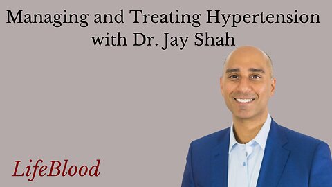 Managing and Treating Hypertension with Dr. Jay Shah