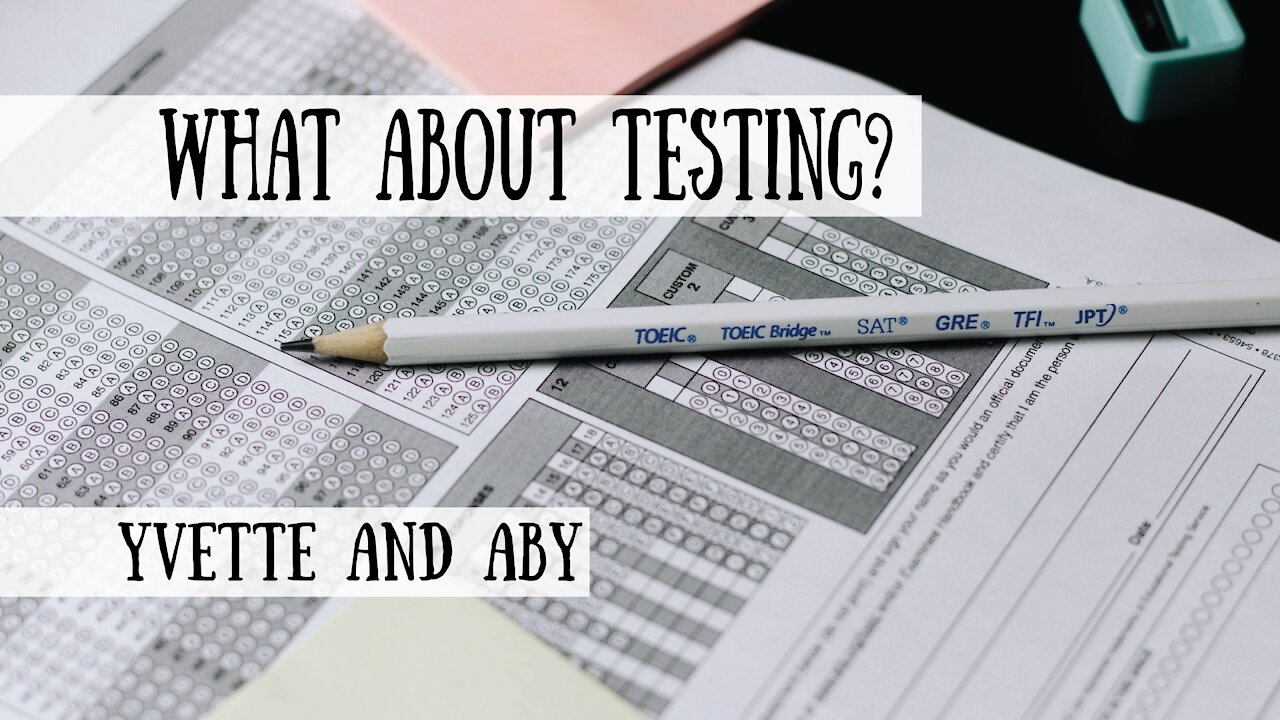 What About Testing? Yvette and Aby Answer Your Homeschool Questions