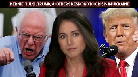 Bernie, Tulsi, Trump, & others Respond To Crisis In Ukraine