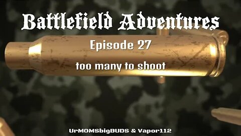 Battlefield Adventures episode 27 too many to shoot