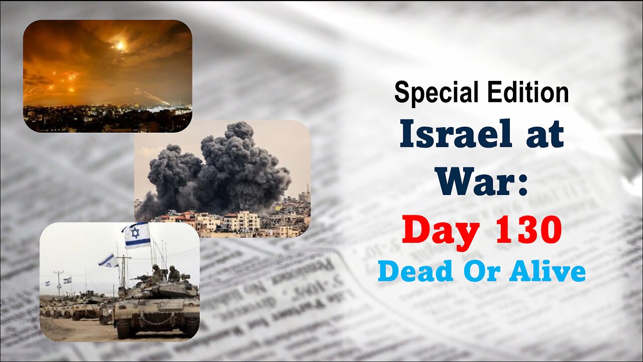 GNITN Special Edition Israel At War Day 130: Dead Or Alive