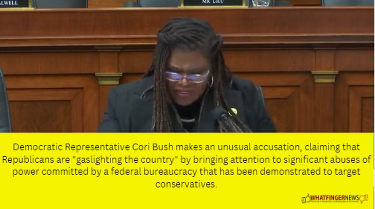 Democratic Representative Cori Bush makes an unusual accusation, claiming