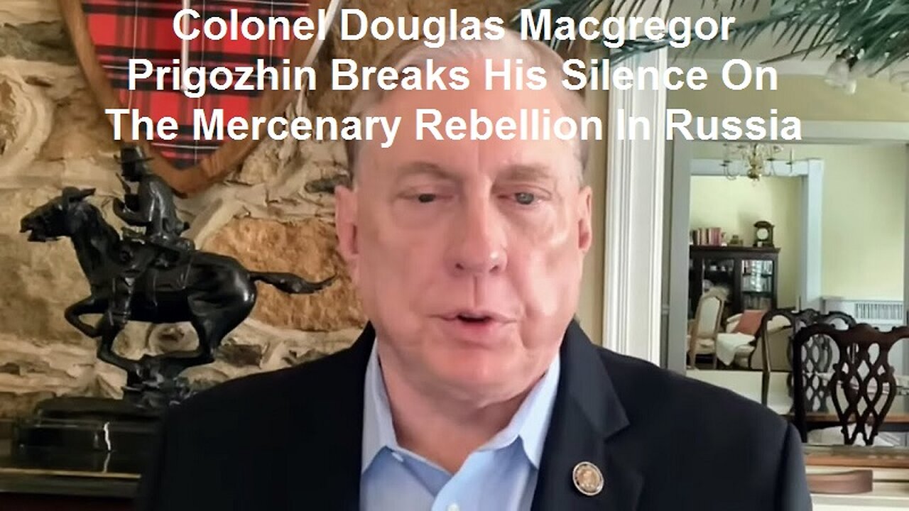 Colonel Douglas Macgregor: Prigozhin Breaks His Silence On The Mercenary Rebellion In Russia