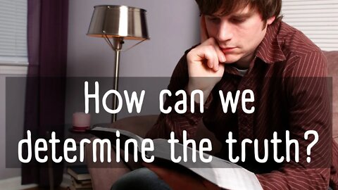 How can we determine the truth?