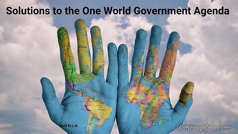 Solutions to the One World Government Agenda