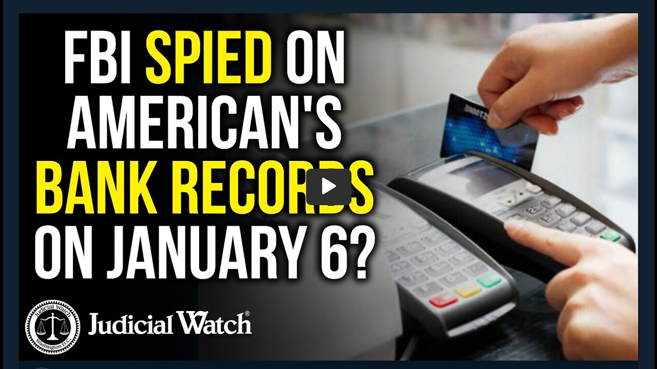 JUDICIAL WATCH | COVER-UP: FBI Spied on American's Bank Records on January 6?