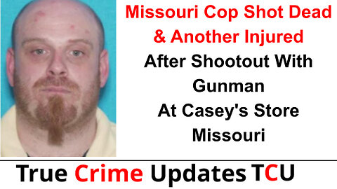 Missouri Cop Hot Dead & Another Injured After Shootout With Gunman At Casey's Store - Missouri