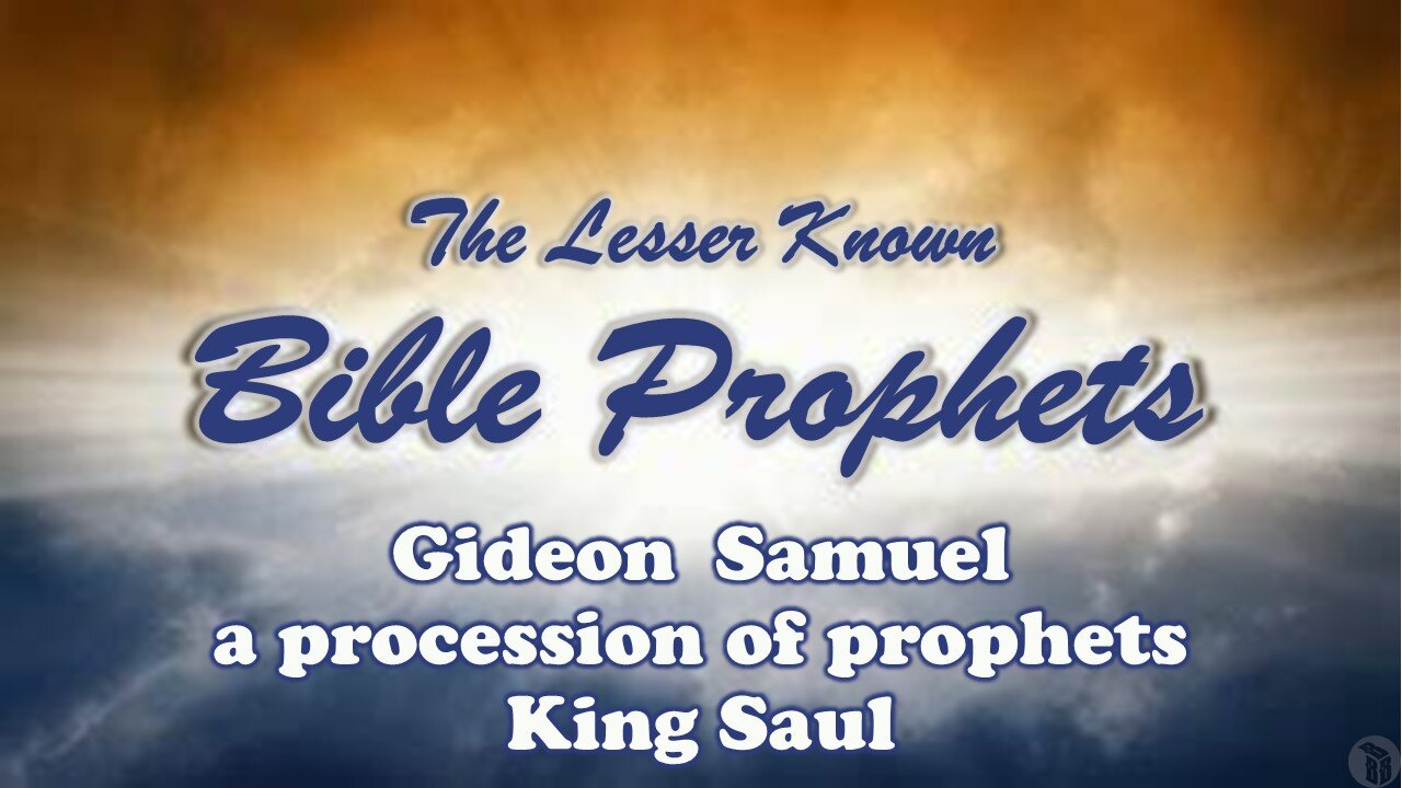 The Lesser Known Bible Prophets: Gideon, Samuel, a procession of prophets, King Saul