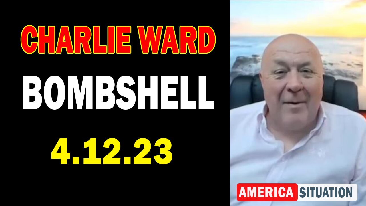 Charlie Ward Latest Intel Apr 12, 2023: "BOMBSHELL"