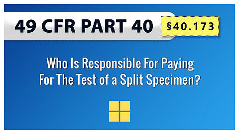 49 CFR Part 40 §40.173 Who Is Responsible For Paying For The Test of a Split Specimen?