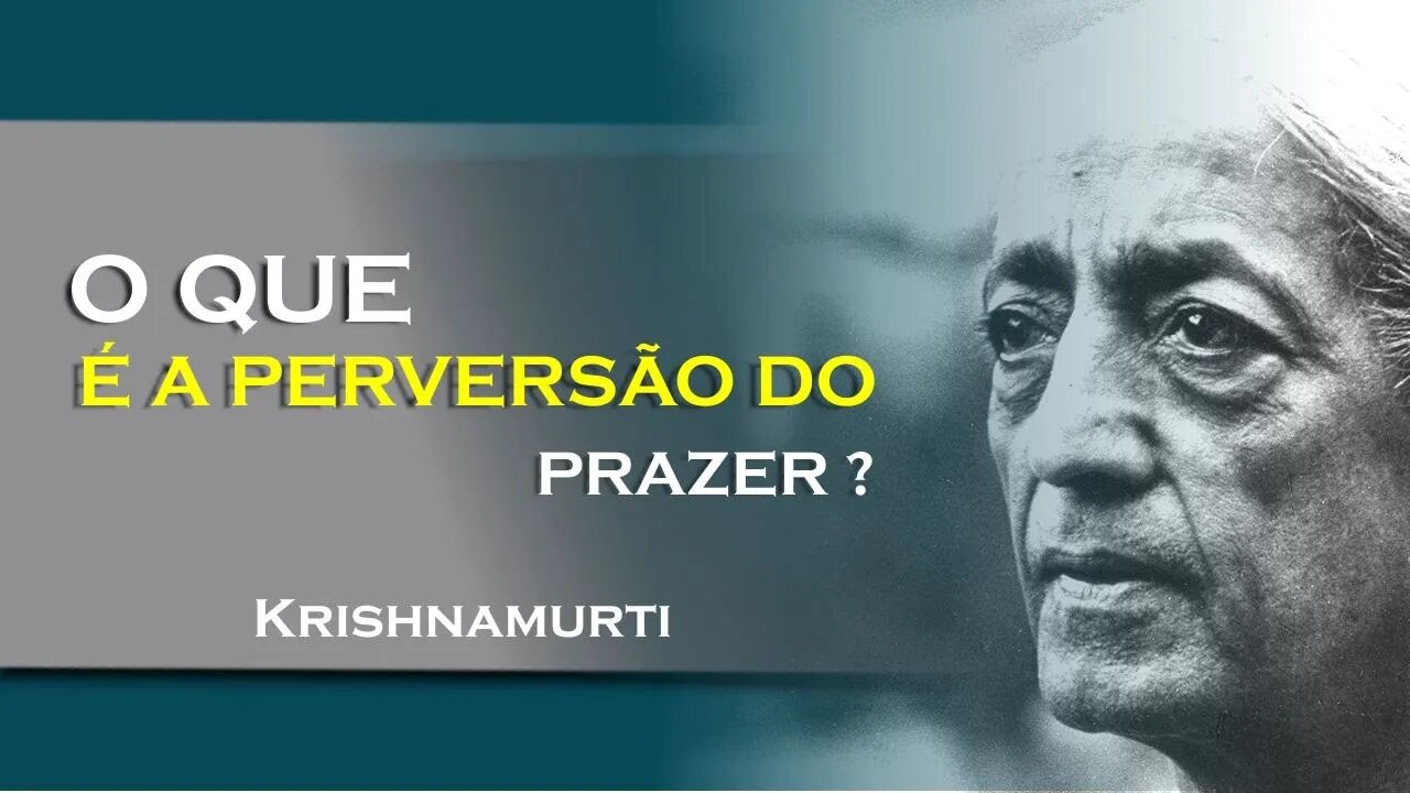 O QUE É UM PRAZER PERVERTIDO, JULHO, KRISHNAMURTI DUBLADO