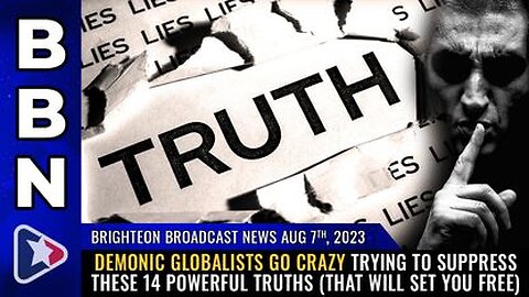 08-07-23 BBN - Demonic globalists go CRAZY trying to suppress these 14 POWERFUL TRUTHS