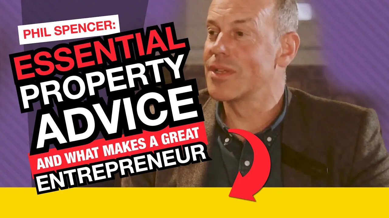 Phil Spencer: Essential Property Advice & What Makes a Great Entrepreneur