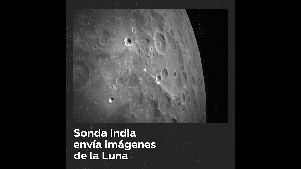 La sonda india Chandrayaan-3 envía imágenes de la Luna