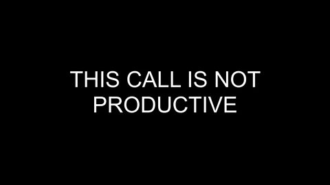 THIS CALL IS NOT PRODUCTIVE