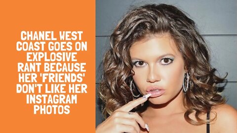 Chanel West Coast Goes On Explosive Rant Because Her 'Friends' Don't Like Her Instagram Photos