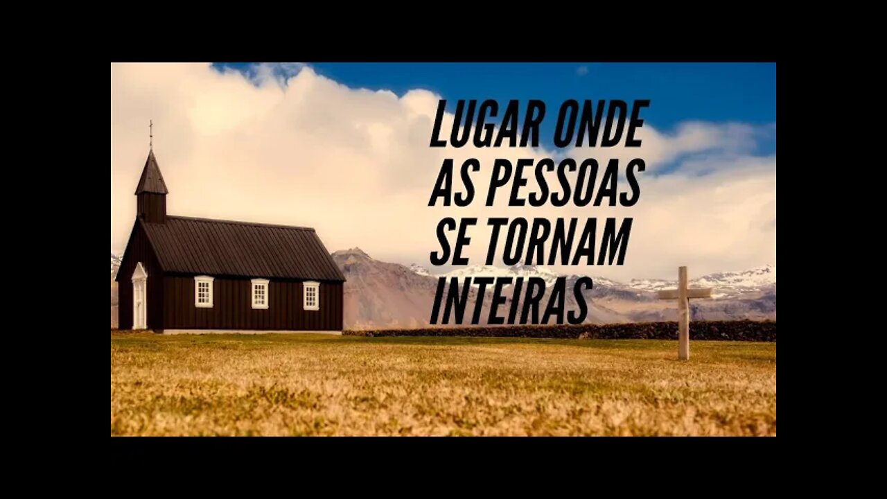 O LUGAR ONDE AS PESSOAS SE TORNAM INTEIRAS.