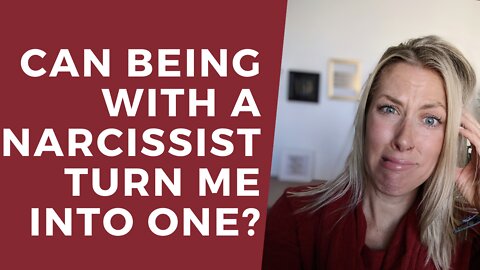 Can being with a narcissist turn me into one? [Why do I feel like that?]
