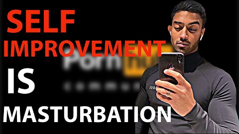 Watching Self Improvement is Masturbation
