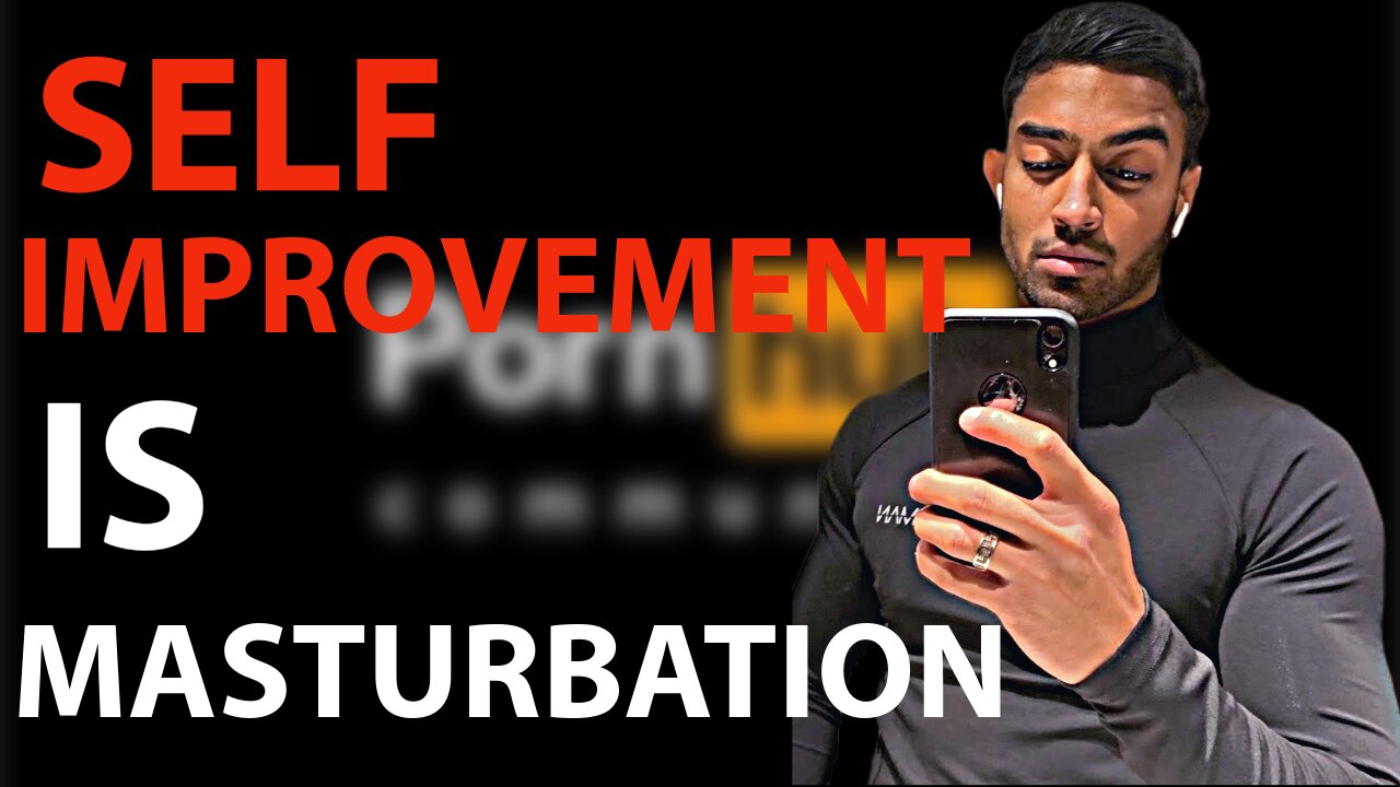 Watching Self Improvement is Masturbation